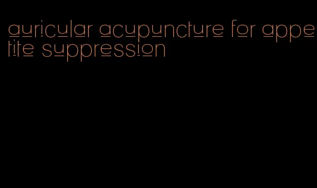 auricular acupuncture for appetite suppression