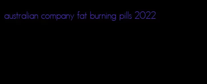 australian company fat burning pills 2022