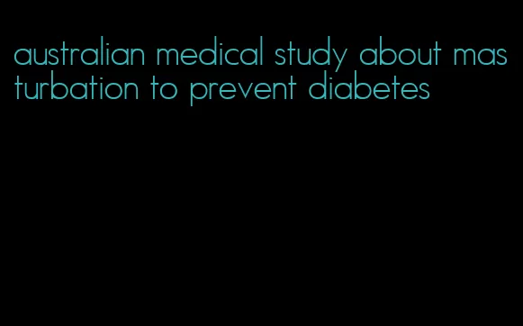 australian medical study about masturbation to prevent diabetes