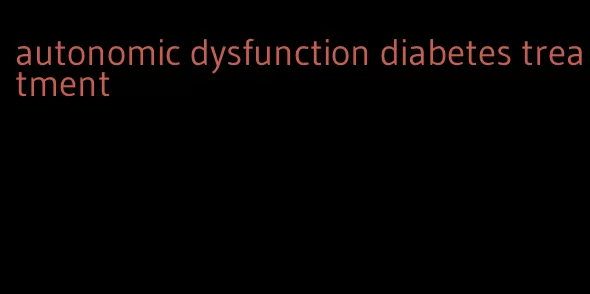 autonomic dysfunction diabetes treatment