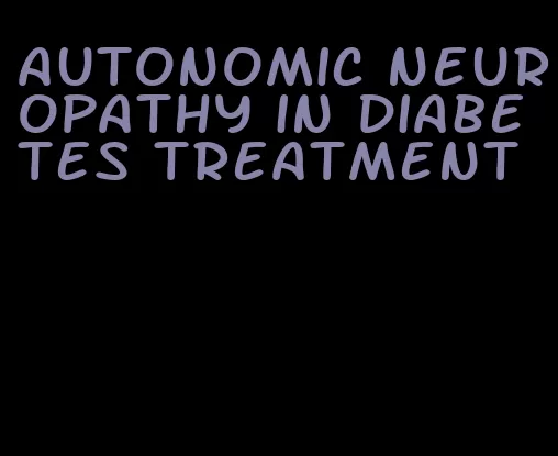 autonomic neuropathy in diabetes treatment