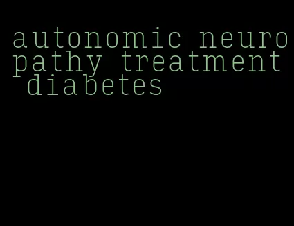 autonomic neuropathy treatment diabetes