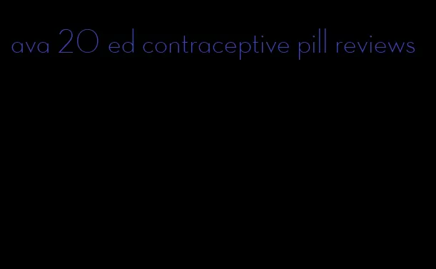 ava 20 ed contraceptive pill reviews