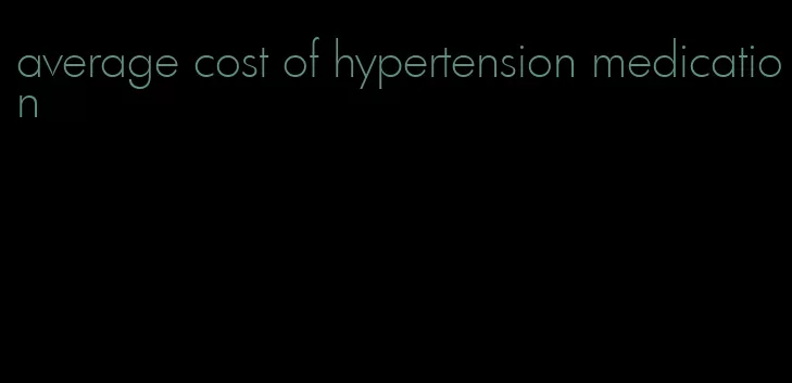 average cost of hypertension medication