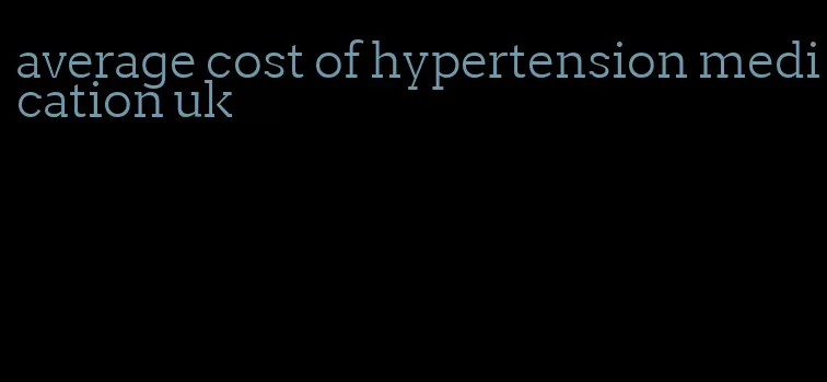 average cost of hypertension medication uk