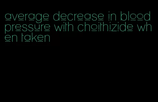 average decrease in blood pressure with choithizide when taken