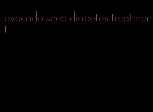 avocado seed diabetes treatment