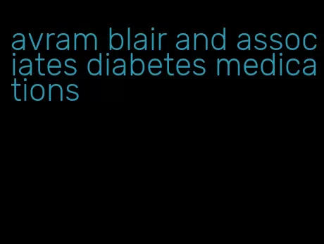 avram blair and associates diabetes medications