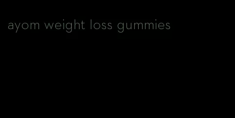 ayom weight loss gummies