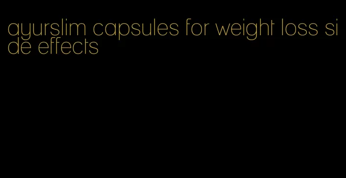 ayurslim capsules for weight loss side effects