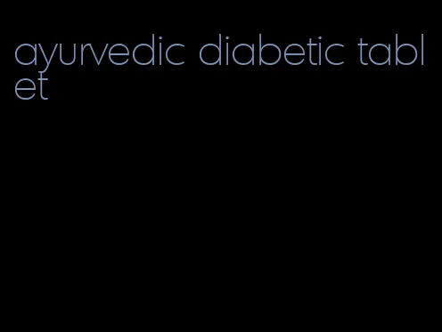 ayurvedic diabetic tablet