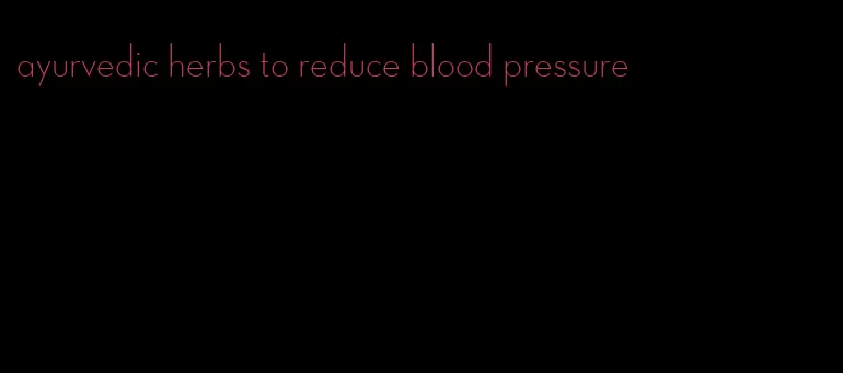 ayurvedic herbs to reduce blood pressure