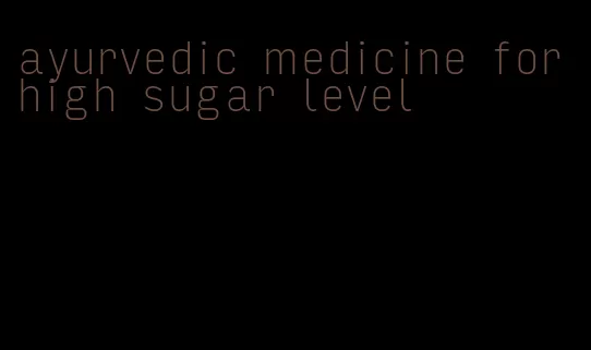 ayurvedic medicine for high sugar level