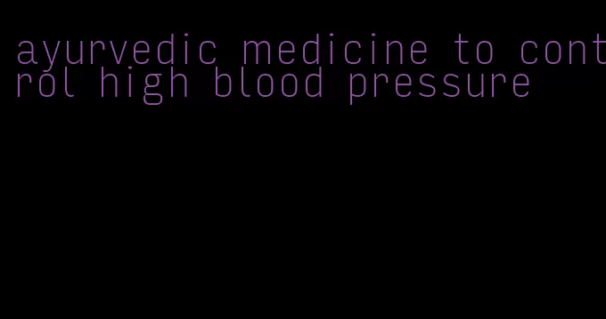 ayurvedic medicine to control high blood pressure