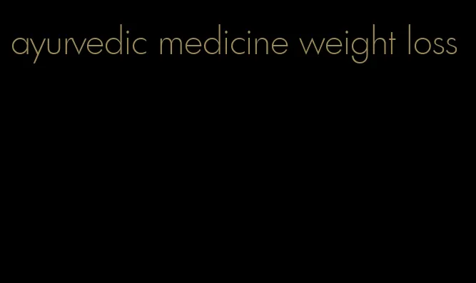 ayurvedic medicine weight loss