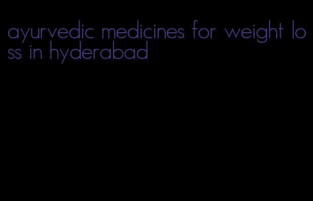 ayurvedic medicines for weight loss in hyderabad