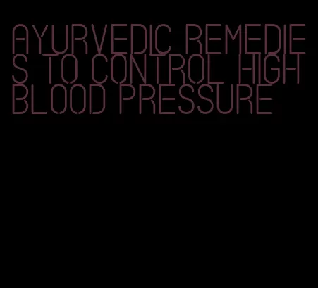 ayurvedic remedies to control high blood pressure