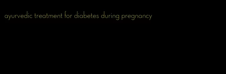 ayurvedic treatment for diabetes during pregnancy