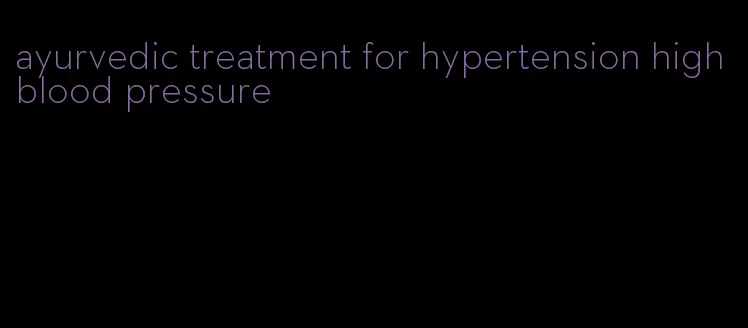 ayurvedic treatment for hypertension high blood pressure