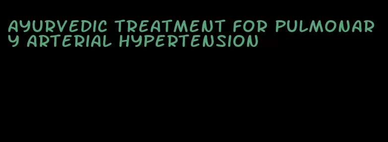 ayurvedic treatment for pulmonary arterial hypertension