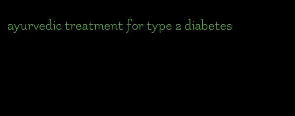 ayurvedic treatment for type 2 diabetes