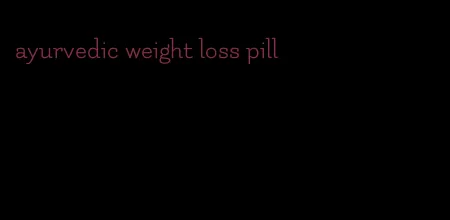 ayurvedic weight loss pill