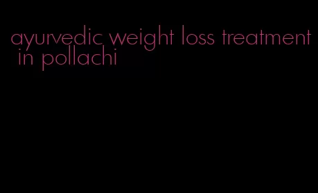 ayurvedic weight loss treatment in pollachi