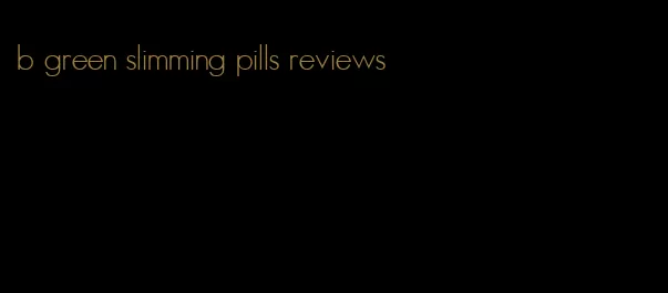 b green slimming pills reviews