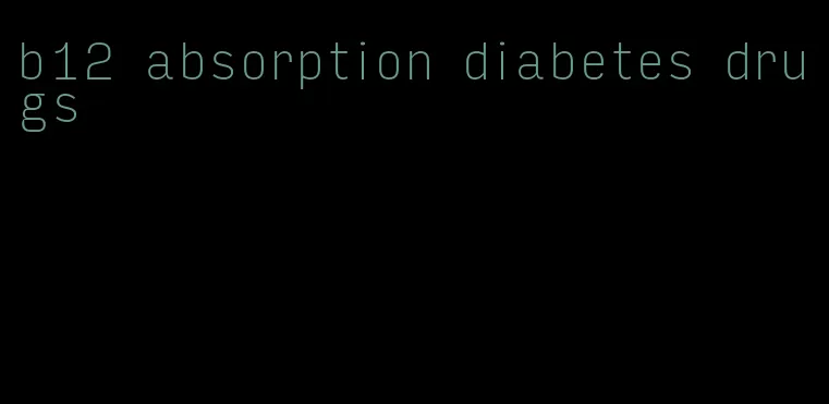 b12 absorption diabetes drugs