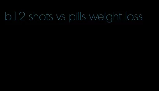 b12 shots vs pills weight loss