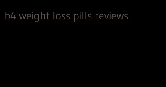 b4 weight loss pills reviews