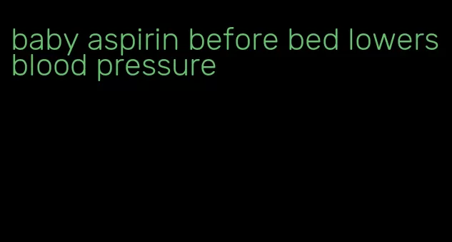 baby aspirin before bed lowers blood pressure