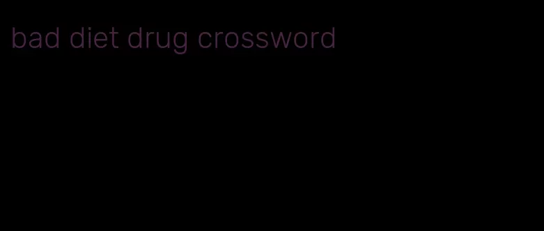 bad diet drug crossword