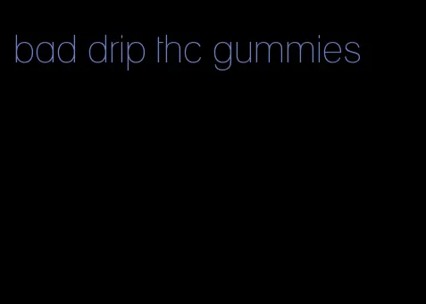 bad drip thc gummies