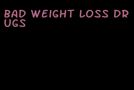 bad weight loss drugs