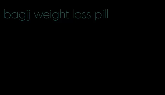 bagij weight loss pill