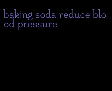 baking soda reduce blood pressure