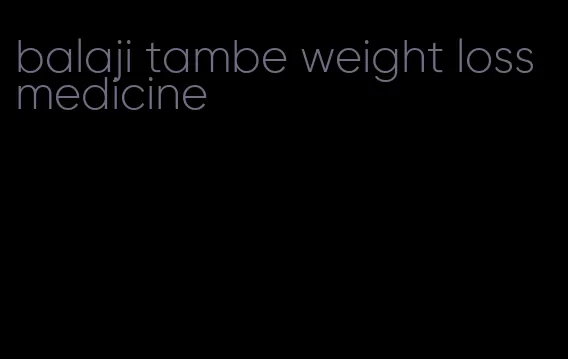 balaji tambe weight loss medicine