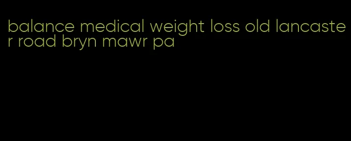 balance medical weight loss old lancaster road bryn mawr pa