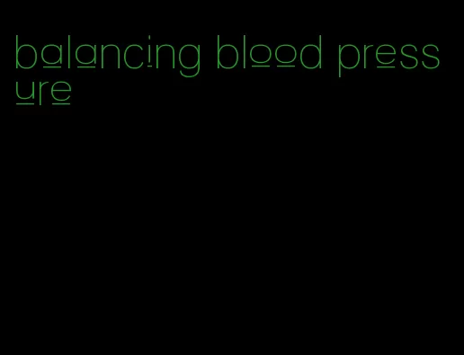 balancing blood pressure