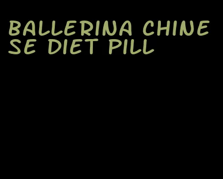 ballerina chinese diet pill