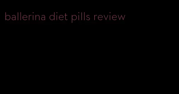 ballerina diet pills review