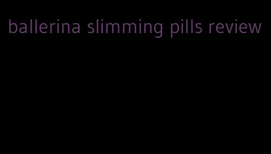 ballerina slimming pills review