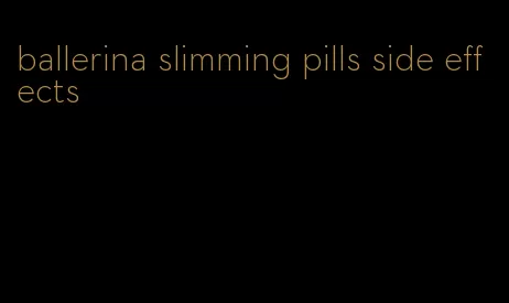 ballerina slimming pills side effects