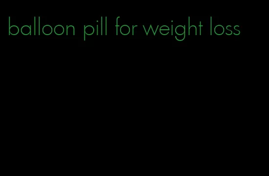 balloon pill for weight loss