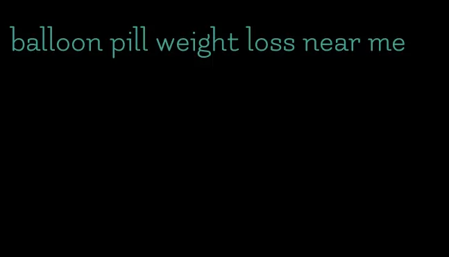 balloon pill weight loss near me