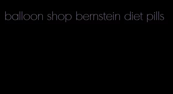 balloon shop bernstein diet pills