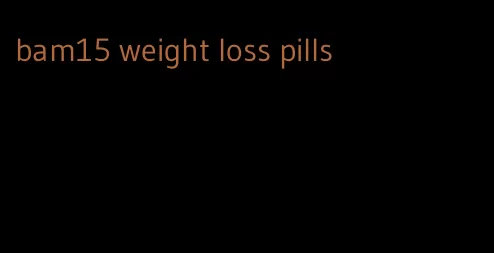 bam15 weight loss pills