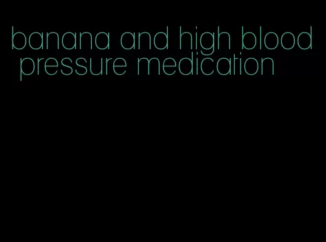 banana and high blood pressure medication