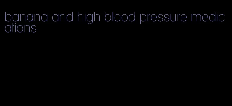 banana and high blood pressure medications